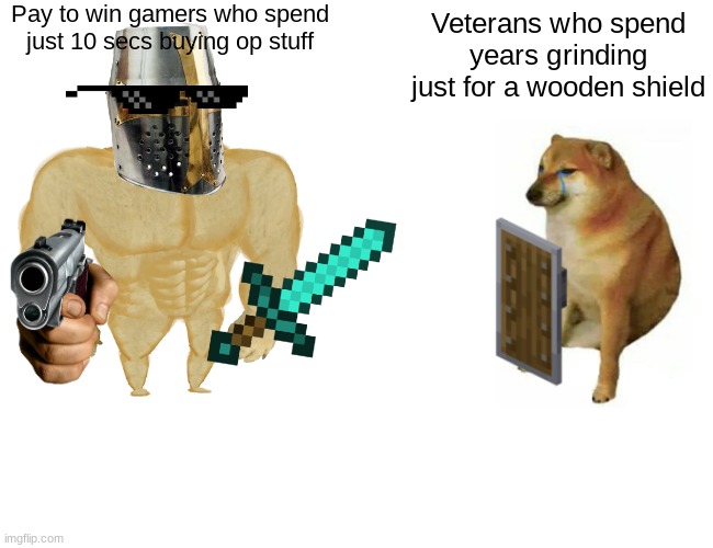 Buff Doge vs. Cheems | Pay to win gamers who spend just 10 secs buying op stuff; Veterans who spend years grinding just for a wooden shield | image tagged in memes,buff doge vs cheems | made w/ Imgflip meme maker