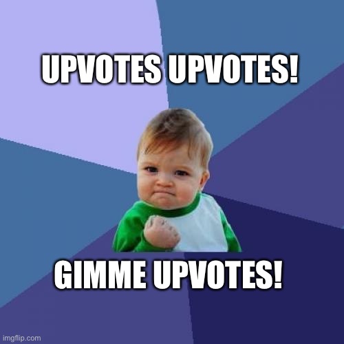 Success Kid | UPVOTES UPVOTES! GIMME UPVOTES! | image tagged in memes,success kid,upvote begging | made w/ Imgflip meme maker