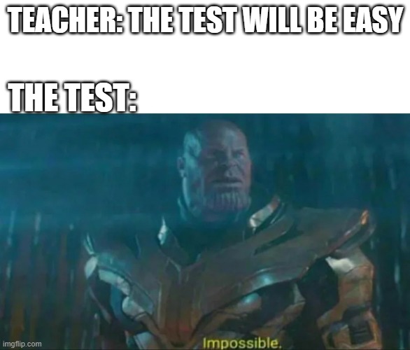 Thanos impposible | TEACHER: THE TEST WILL BE EASY; THE TEST: | image tagged in thanos impossible,school,funny,memes | made w/ Imgflip meme maker