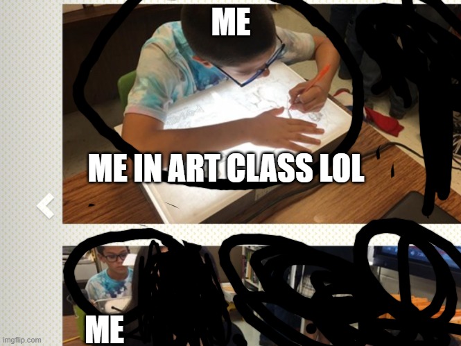 found these on the school website lol | ME; ME IN ART CLASS LOL; ME | image tagged in me | made w/ Imgflip meme maker