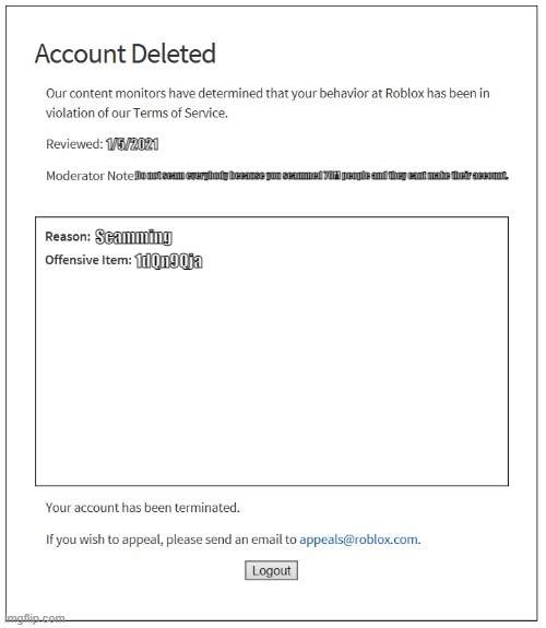 banned from ROBLOX | 1/5/2021; Do not scam everybody because you scammed 70M people and they cant make their account. Scamming; 1dQn9Qja | image tagged in banned from roblox | made w/ Imgflip meme maker