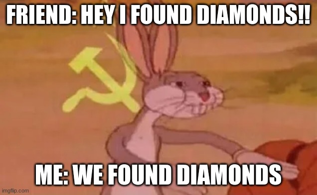 Mining with Friends in Minecraft | FRIEND: HEY I FOUND DIAMONDS!! ME: WE FOUND DIAMONDS | image tagged in bugs bunny communist | made w/ Imgflip meme maker