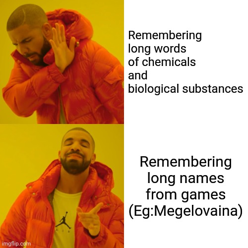 I didn't even tried to remember that | Remembering long words of chemicals and biological substances; Remembering long names from games
(Eg:Megelovaina) | image tagged in memes,drake hotline bling | made w/ Imgflip meme maker
