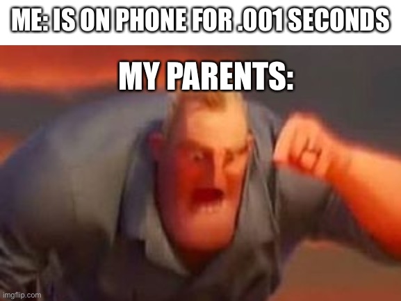 Clever title | ME: IS ON PHONE FOR .001 SECONDS; MY PARENTS: | image tagged in parents,random tag i decided to put,another random tag i decided to put,oh wow are you actually reading these tags | made w/ Imgflip meme maker