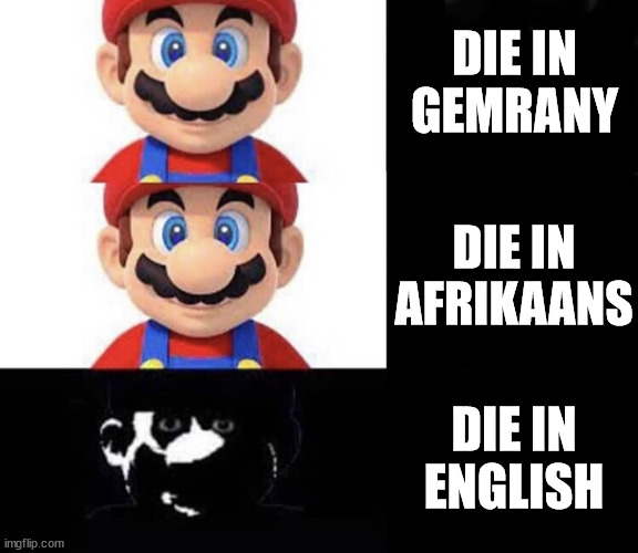England Sus | DIE IN GEMRANY; DIE IN AFRIKAANS; DIE IN ENGLISH | image tagged in mario dark three panel | made w/ Imgflip meme maker