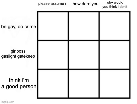 Gay Alignment Chart | please assume i; how dare you; why would you think i don't; be gay, do crime; girlboss gaslight gatekeep; think i'm a good person | image tagged in gay alignment chart | made w/ Imgflip meme maker