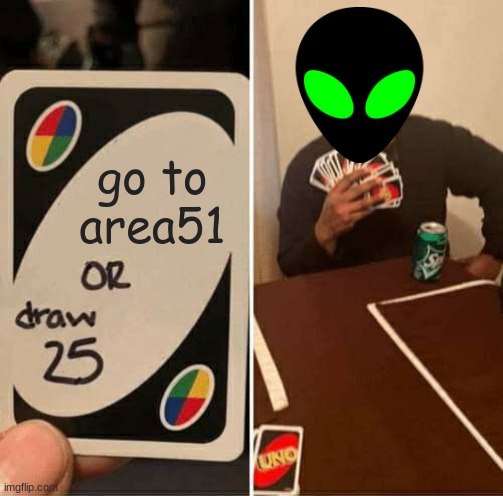 Alien draws 25 | go to area51 | image tagged in memes,uno draw 25 cards | made w/ Imgflip meme maker