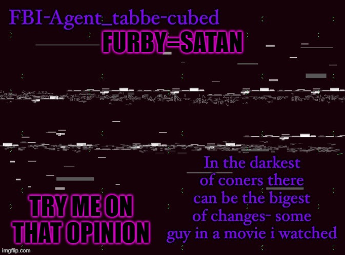THEY ARE THE SAME THING AAAAAA | FURBY=SATAN; TRY ME ON THAT OPINION | image tagged in nice job duskit thx for temp btw | made w/ Imgflip meme maker