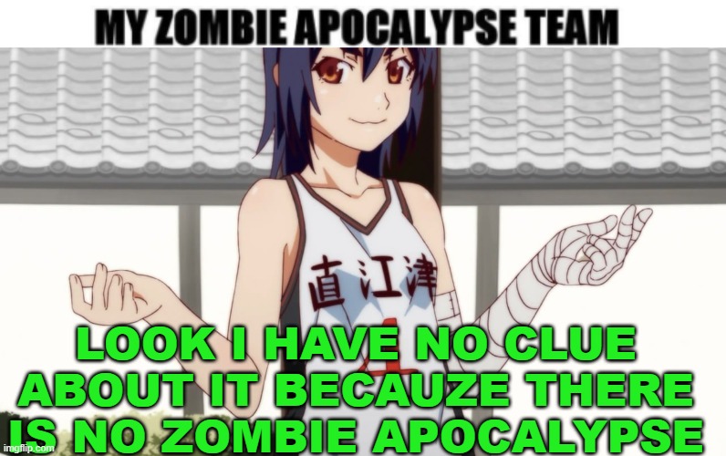 my lonely brain cell cannot calculate this | LOOK I HAVE NO CLUE ABOUT IT BECAUZE THERE IS NO ZOMBIE APOCALYPSE | made w/ Imgflip meme maker