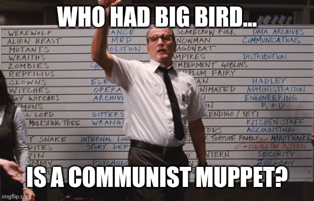 I didn't see this coming. | WHO HAD BIG BIRD... IS A COMMUNIST MUPPET? | image tagged in memes | made w/ Imgflip meme maker