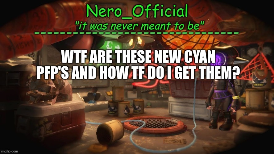 what the- | WTF ARE THESE NEW CYAN PFP'S AND HOW TF DO I GET THEM? | image tagged in nero official announcement template | made w/ Imgflip meme maker