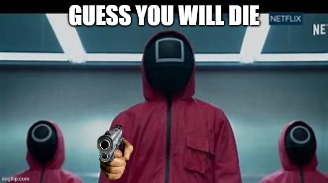 GUESS YOU WILL DIE | made w/ Imgflip meme maker