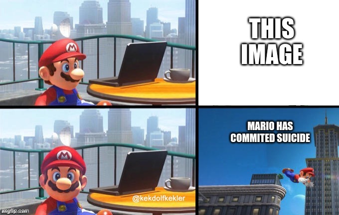 Mario jumps off of a building | THIS IMAGE MARIO HAS COMMITED SUICIDE | image tagged in mario jumps off of a building | made w/ Imgflip meme maker