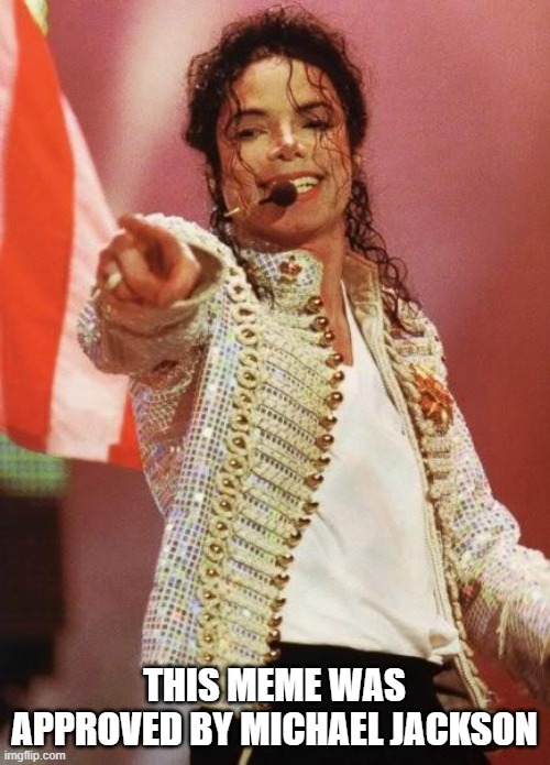 Michael Jackson Pointing | THIS MEME WAS APPROVED BY MICHAEL JACKSON | image tagged in michael jackson pointing | made w/ Imgflip meme maker
