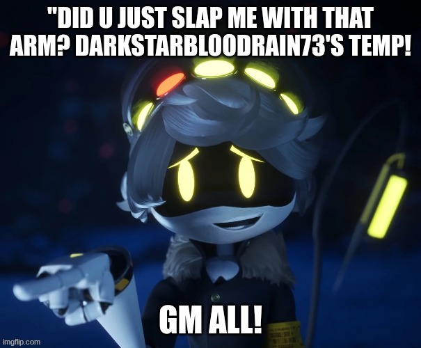 My temp | "DID U JUST SLAP ME WITH THAT ARM? DARKSTARBLOODRAIN73'S TEMP! GM ALL! | image tagged in my temp | made w/ Imgflip meme maker