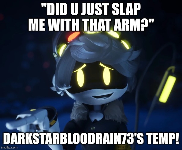 my new temp | "DID U JUST SLAP ME WITH THAT ARM?"; DARKSTARBLOODRAIN73'S TEMP! | image tagged in my temp | made w/ Imgflip meme maker