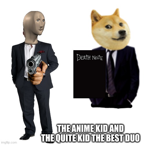Blank Transparent Square | THE ANIME KID AND THE QUITE KID THE BEST DUO | image tagged in memes,blank transparent square | made w/ Imgflip meme maker