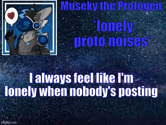 :( | *lonely proto noises*; I always feel like I'm lonely when nobody's posting | image tagged in speech template,furry | made w/ Imgflip meme maker