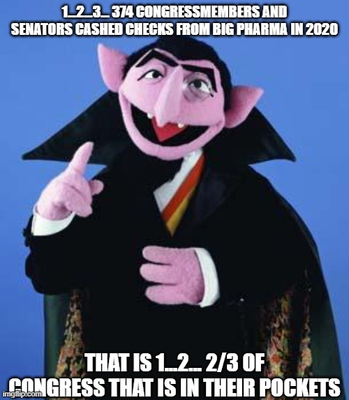 Count Vaxula | 1...2...3... 374 CONGRESSMEMBERS AND SENATORS CASHED CHECKS FROM BIG PHARMA IN 2020; THAT IS 1...2... 2/3 OF CONGRESS THAT IS IN THEIR POCKETS | image tagged in the count,vaccines,big pharma,covid-19,sesame street | made w/ Imgflip meme maker