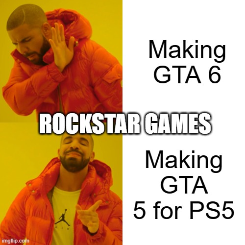 Drake Hotline Bling | Making GTA 6; ROCKSTAR GAMES; Making GTA 5 for PS5 | image tagged in memes,drake hotline bling | made w/ Imgflip meme maker