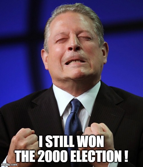 Al gore | I STILL WON THE 2000 ELECTION ! | image tagged in al gore | made w/ Imgflip meme maker