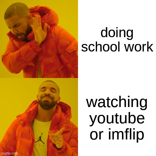 Drake Hotline Bling | doing school work; watching youtube or imflip | image tagged in memes,drake hotline bling | made w/ Imgflip meme maker