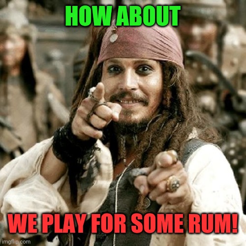 POINT JACK | HOW ABOUT WE PLAY FOR SOME RUM! | image tagged in point jack | made w/ Imgflip meme maker