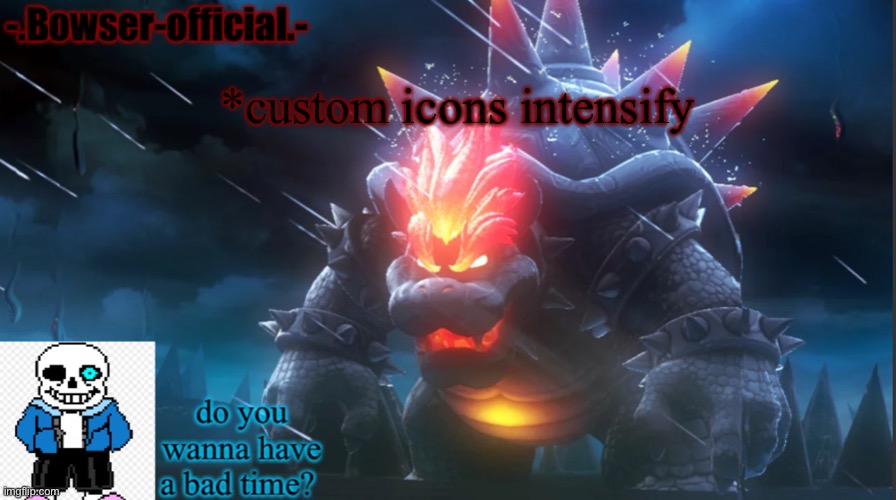 Bowser-official template | *custom icons intensify | image tagged in bowser-official template | made w/ Imgflip meme maker