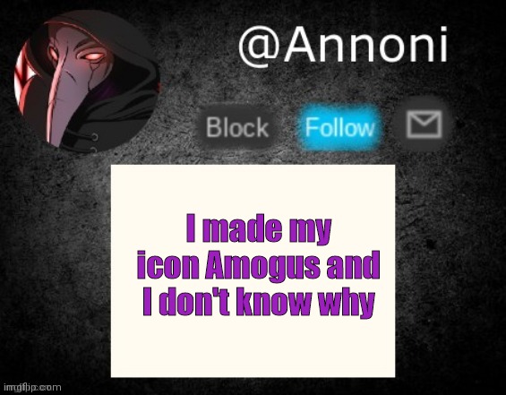 Why? | I made my icon Amogus and I don't know why | image tagged in idk | made w/ Imgflip meme maker