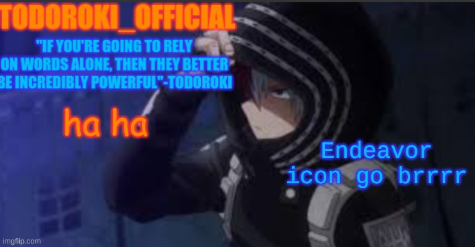 ...there was an attempt | Endeavor icon go brrrr; ha ha | made w/ Imgflip meme maker