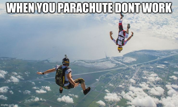Sky diving | WHEN YOU PARACHUTE DONT WORK | image tagged in sky diving | made w/ Imgflip meme maker