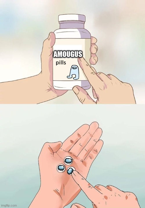 amougus pills | AMOUGUS | image tagged in memes,hard to swallow pills | made w/ Imgflip meme maker