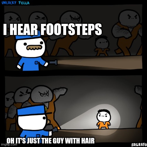 Prison Break | I HEAR FOOTSTEPS; OH IT'S JUST THE GUY WITH HAIR | image tagged in prison break | made w/ Imgflip meme maker