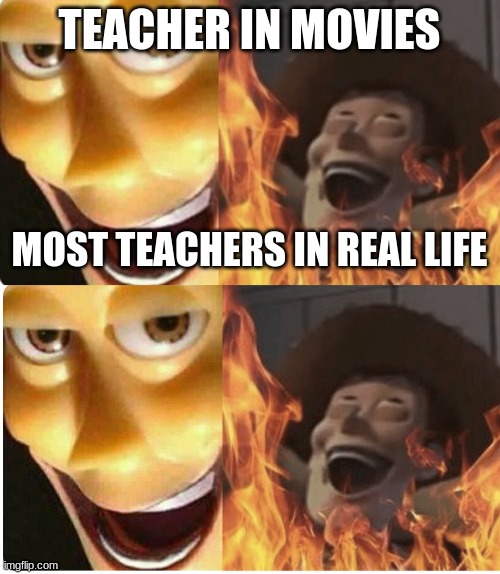 teacehrs | TEACHER IN MOVIES; MOST TEACHERS IN REAL LIFE | image tagged in evil woody,satanic woody | made w/ Imgflip meme maker
