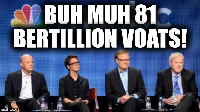 MSNBC | BUH MUH 81 BERTILLION VOATS! | image tagged in msnbc | made w/ Imgflip meme maker