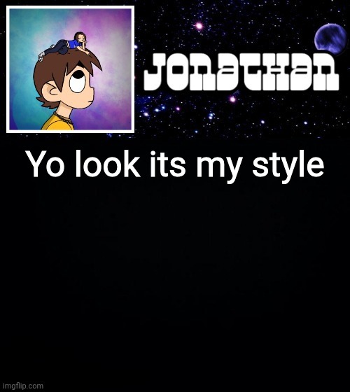Jonathan vs The World Template | Yo look its my style | image tagged in jonathan vs the world template | made w/ Imgflip meme maker
