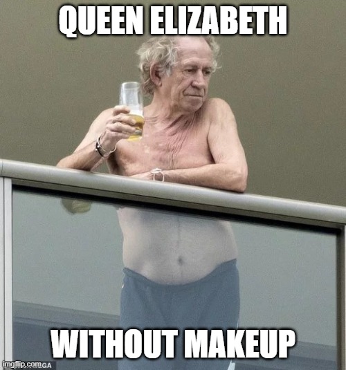 Queen Elizabeth Without Makeup | QUEEN ELIZABETH; WITHOUT MAKEUP | image tagged in keith richards | made w/ Imgflip meme maker