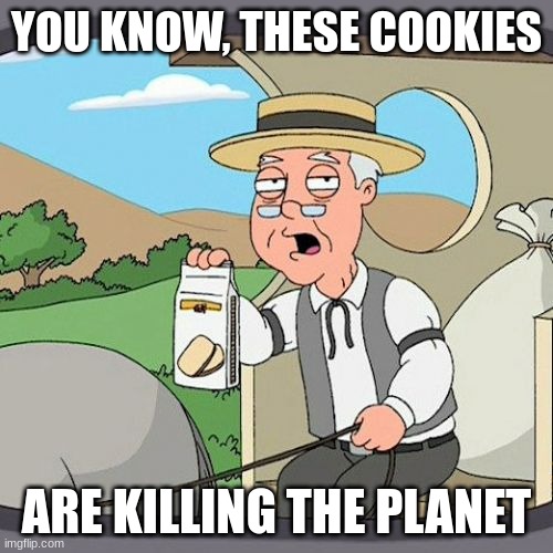 this meme isn't worthy of praise | YOU KNOW, THESE COOKIES; ARE KILLING THE PLANET | image tagged in memes,pepperidge farm remembers | made w/ Imgflip meme maker