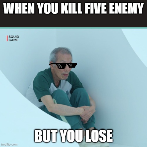 all gamers knows | WHEN YOU KILL FIVE ENEMY; BUT YOU LOSE | image tagged in squid game grandpa | made w/ Imgflip meme maker