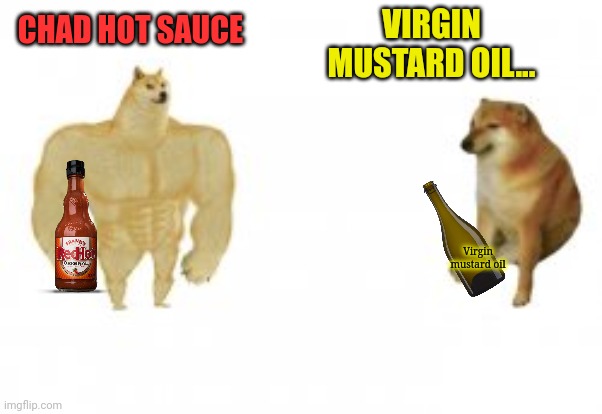chad cheem vs virgin cheem | CHAD HOT SAUCE VIRGIN MUSTARD OIL... Virgin mustard oil | image tagged in chad cheem vs virgin cheem | made w/ Imgflip meme maker