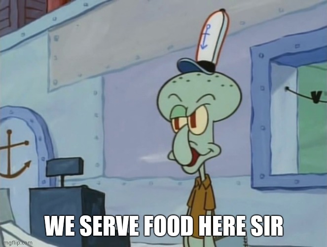 We Serve Food Here Sir | WE SERVE FOOD HERE SIR | image tagged in we serve food here sir | made w/ Imgflip meme maker