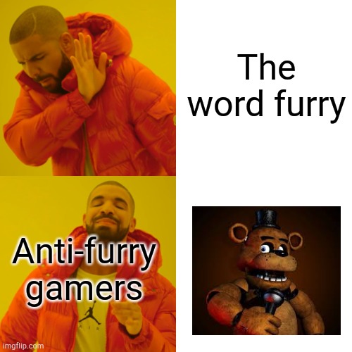 Drake Hotline Bling | The word furry; Anti-furry gamers | image tagged in memes,drake hotline bling | made w/ Imgflip meme maker