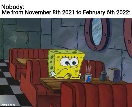I already miss racing |  Me from November 8th 2021 to February 6th 2022:; Nobody: | image tagged in spongebob coffee | made w/ Imgflip meme maker