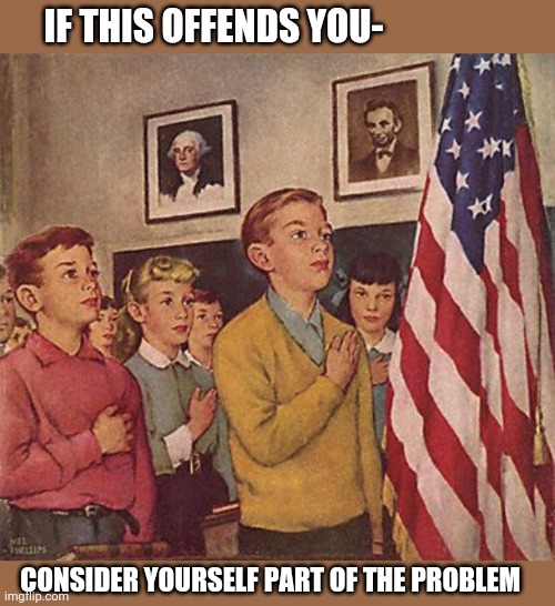 Pledge of Allegiance |  IF THIS OFFENDS YOU-; CONSIDER YOURSELF PART OF THE PROBLEM | image tagged in maga,usa,the great awakening | made w/ Imgflip meme maker