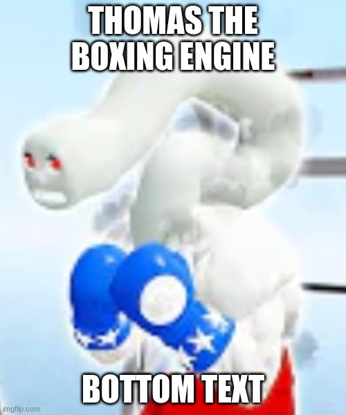 THOMAS THE BOXING ENGINE; BOTTOM TEXT | made w/ Imgflip meme maker