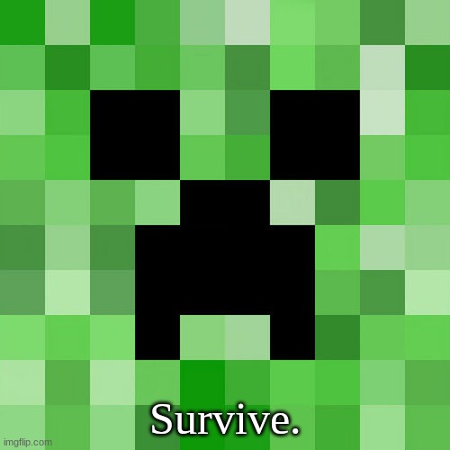 Survive. | Survive. | image tagged in memes,scumbag minecraft | made w/ Imgflip meme maker