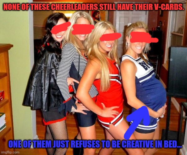 NONE OF THESE CHEERLEADERS STILL HAVE THEIR V-CARDS. ONE OF THEM JUST REFUSES TO BE CREATIVE IN BED... | made w/ Imgflip meme maker