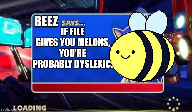 Sonic Says | IF FILE GIVES YOU MELONS, YOU’RE PROBABLY DYSLEXIC. BEEZ | image tagged in sonic says | made w/ Imgflip meme maker