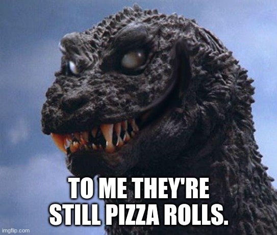TO ME THEY'RE STILL PIZZA ROLLS. | made w/ Imgflip meme maker