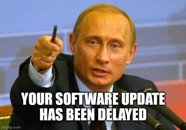 Good Guy Putin Meme | YOUR SOFTWARE UPDATE
HAS BEEN DELAYED | image tagged in memes,good guy putin | made w/ Imgflip meme maker